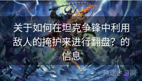 关于如何在坦克争锋中利用敌人的掩护来进行翻盘？的信息