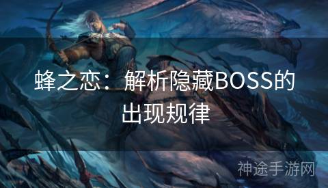 蜂之恋：解析隐藏BOSS的出现规律