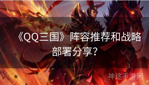 《QQ三国》阵容推荐和战略部署分享？