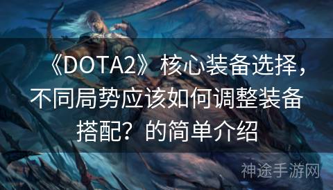 《DOTA2》核心装备选择，不同局势应该如何调整装备搭配？的简单介绍