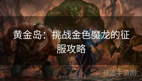 黄金岛：挑战金色魔龙的征服攻略