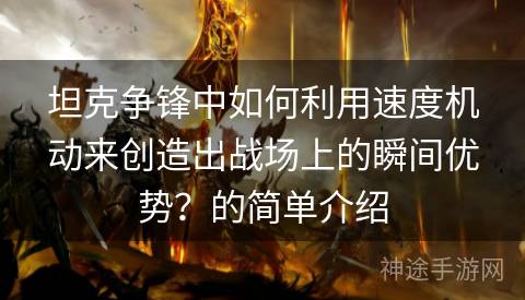 坦克争锋中如何利用速度机动来创造出战场上的瞬间优势？的简单介绍