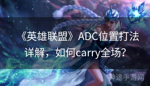 《英雄联盟》ADC位置打法详解，如何carry全场？