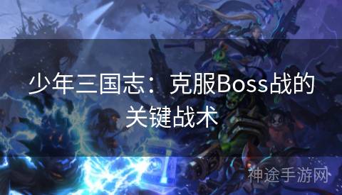 少年三国志：克服Boss战的关键战术