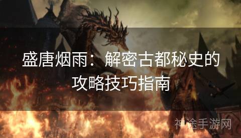 盛唐烟雨：解密古都秘史的攻略技巧指南