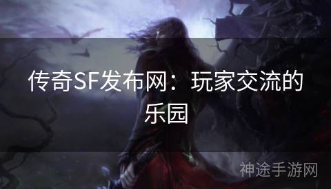 传奇SF发布网：玩家交流的乐园