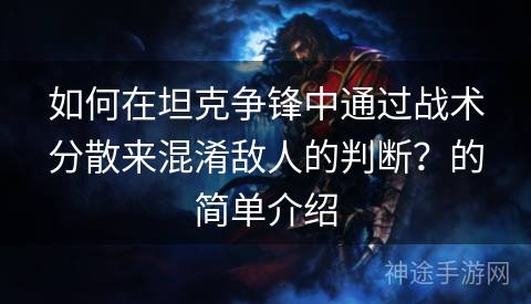 如何在坦克争锋中通过战术分散来混淆敌人的判断？的简单介绍