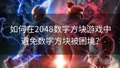 如何在2048数字方块游戏中避免数字方块被困境？