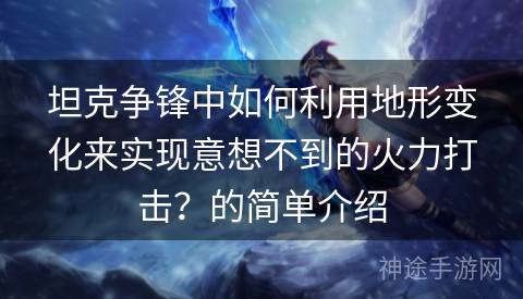 坦克争锋中如何利用地形变化来实现意想不到的火力打击？的简单介绍