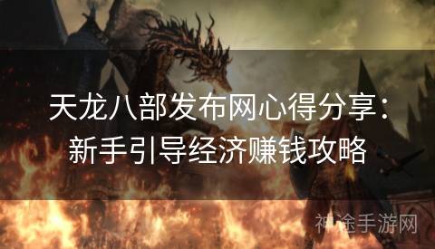 天龙八部发布网心得分享：新手引导经济赚钱攻略