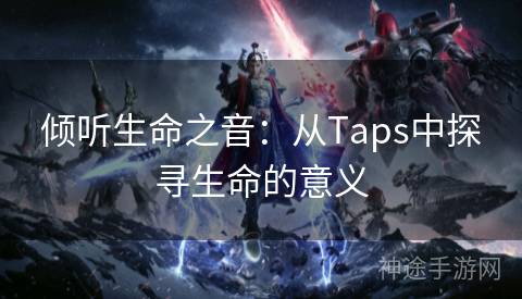 倾听生命之音：从Taps中探寻生命的意义