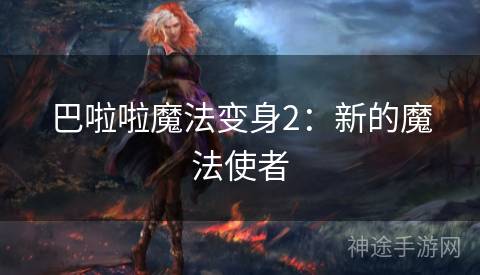 巴啦啦魔法变身2：新的魔法使者