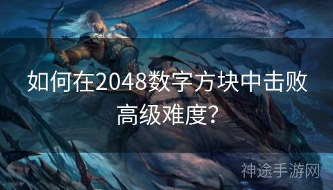 如何在2048数字方块中击败高级难度？