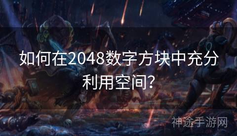 如何在2048数字方块中充分利用空间？