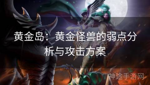 黄金岛：黄金怪兽的弱点分析与攻击方案