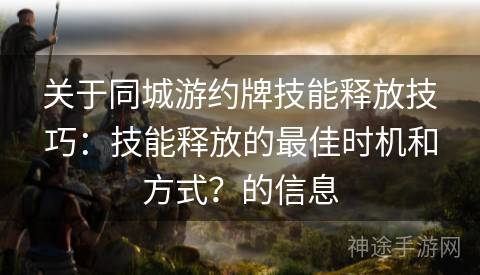 关于同城游约牌技能释放技巧：技能释放的最佳时机和方式？的信息
