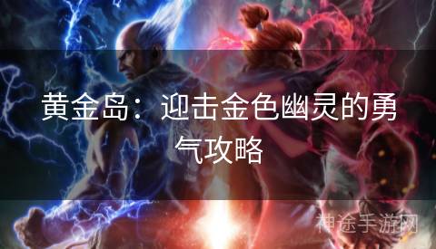 黄金岛：迎击金色幽灵的勇气攻略