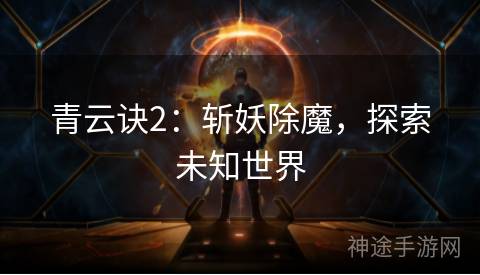 青云诀2：斩妖除魔，探索未知世界