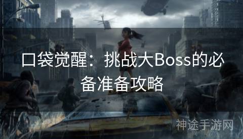 口袋觉醒：挑战大Boss的必备准备攻略