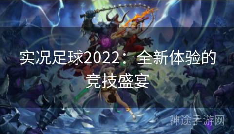 实况足球2022：全新体验的竞技盛宴