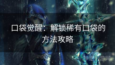 口袋觉醒：解锁稀有口袋的方法攻略