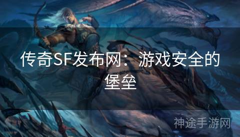 传奇SF发布网：游戏安全的堡垒