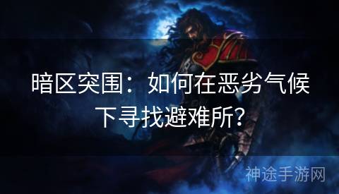 暗区突围：如何在恶劣气候下寻找避难所？