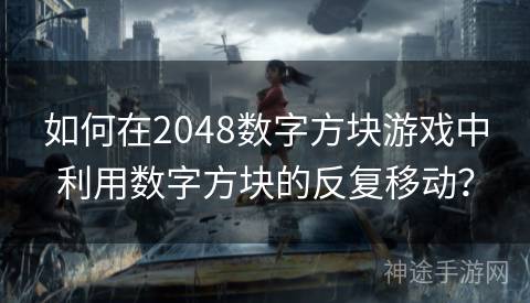 如何在2048数字方块游戏中利用数字方块的反复移动？