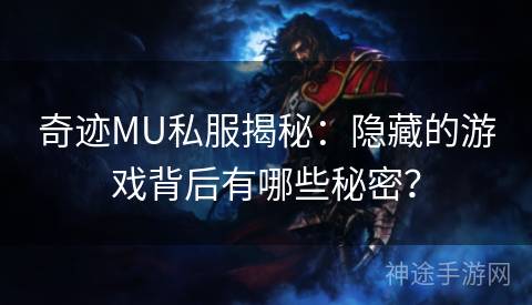 奇迹MU私服揭秘：隐藏的游戏背后有哪些秘密？