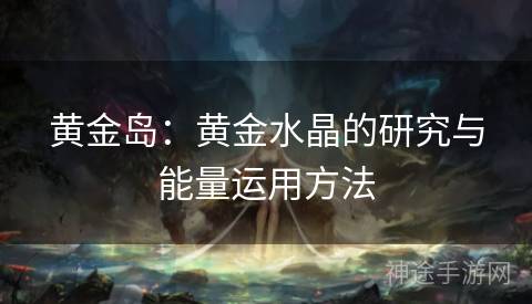 黄金岛：黄金水晶的研究与能量运用方法