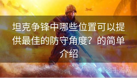 坦克争锋中哪些位置可以提供最佳的防守角度？的简单介绍