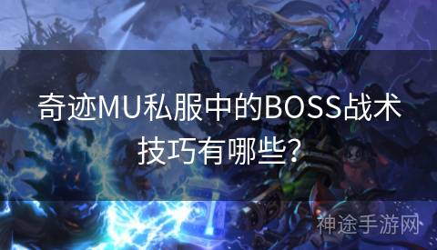 奇迹MU私服中的BOSS战术技巧有哪些？