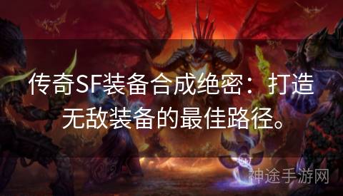 传奇SF装备合成绝密：打造无敌装备的最佳路径。