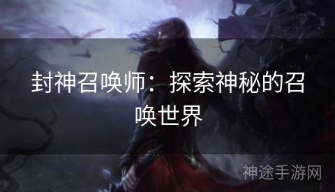 封神召唤师：探索神秘的召唤世界