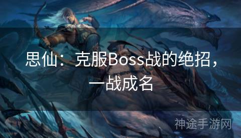 思仙：克服Boss战的绝招，一战成名