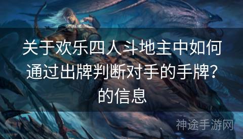 关于欢乐四人斗地主中如何通过出牌判断对手的手牌？的信息