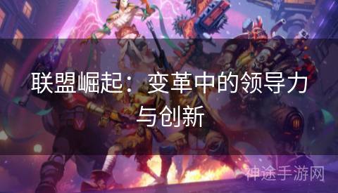 联盟崛起：变革中的领导力与创新