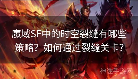 魔域SF中的时空裂缝有哪些策略？如何通过裂缝关卡？