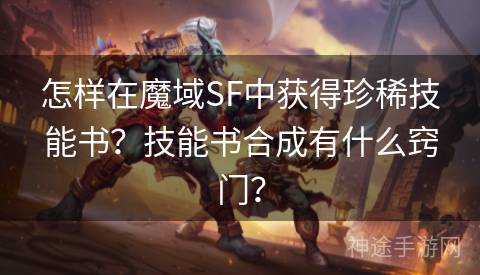 怎样在魔域SF中获得珍稀技能书？技能书合成有什么窍门？