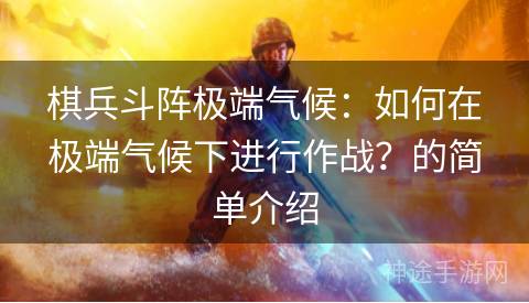 棋兵斗阵极端气候：如何在极端气候下进行作战？的简单介绍