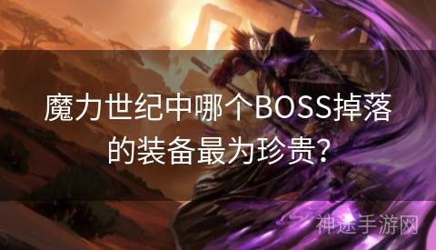 魔力世纪中哪个BOSS掉落的装备最为珍贵？