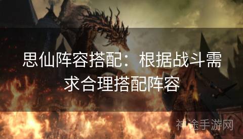 思仙阵容搭配：根据战斗需求合理搭配阵容