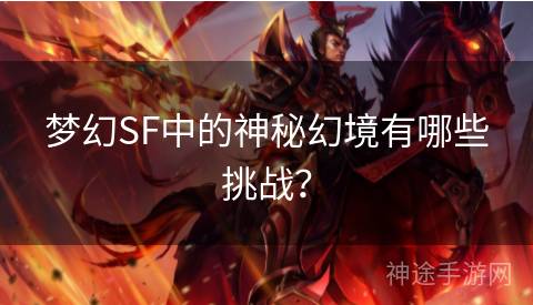 梦幻SF中的神秘幻境有哪些挑战？