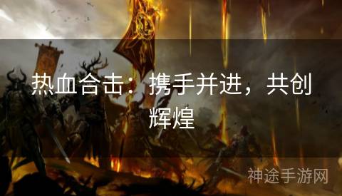 热血合击：携手并进，共创辉煌