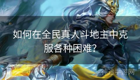 如何在全民真人斗地主中克服各种困难？